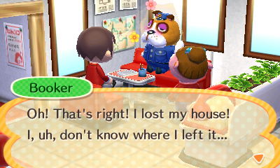 Booker: Oh! That's right! I lost my house!