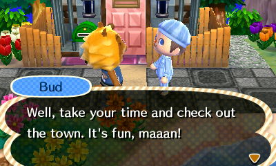 Bud: Well, take your time and check out the town. It's fun, maaan!