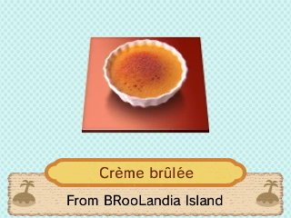 Creme brulee from BRooLandia Island.