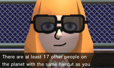 Elly: There are at least 17 other pepole on the planet with the same haircut as you.