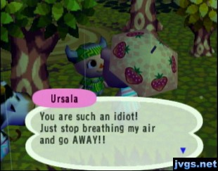 Ursala: You are such an idiot! Just stop breathing my air and go AWAY!