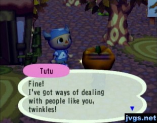 Tutu: Fine! I've got ways of dealing with people like you, twinkles!