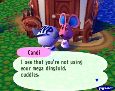 Candi: I see that you're not using your mega dingloid, cuddles.