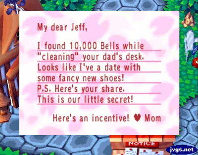 I found 10,000 bells while cleaning your dad's desk. Here's your share. -Mom