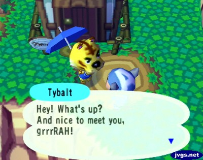 Tybalt: Hey! What's up? And nice to meet you. grrrRAH!