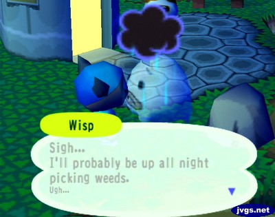 Wisp: Sigh... I'll probably be up all night picking weeds. Ugh...