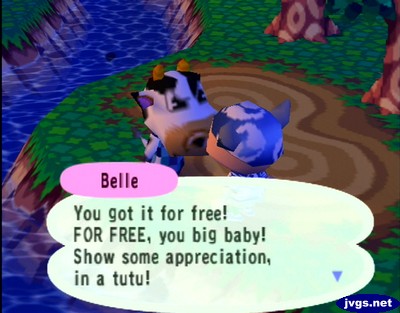 Belle: You got it for free! FOR FREE, you big baby! Show some appreciation, in a tutu!