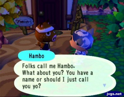 Hambo: Folks call me Hambo. What about you? You have a name or should I just call you yo?