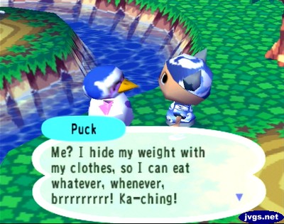 Puck: Me? I hide my weight with my clothes, so I can eat whatever, whenever. Ka-ching!