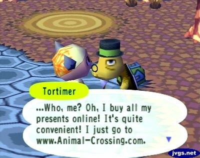 Tortimer: ...Who, me? Oh, I buy all my presents online! It's quite convenient! I just go to www.Animal-Crossing.com.