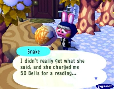 Snake: I didn't really get what she said, and she charged me 50 bells for a reading...