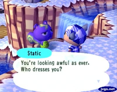 Static: You're looking awful as ever. Who dresses you?