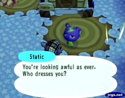 Static: You're looking awful as ever. Who dresses you?