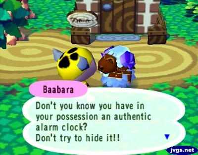 Baabara: Don't you know you have in your possession an authentic alarm clock? Don't try to hide it!!