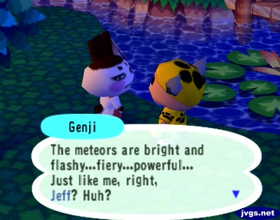 Genji: The meteors are bright and flashy... fiery... powerful... Just like me, right, Jeff? Huh?