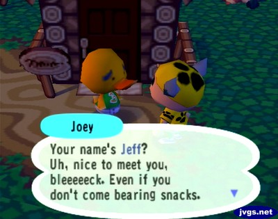 Joey: Your name's Jeff? Uh, nice to meet you, bleeeeeck. Even if you don't come bearing snacks.