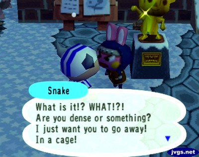 Snake: What is it? WHAT!?! Are you dense or something? I just want you to go away! In a cage!