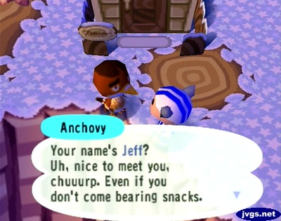 Anchovy: Your name's Jeff? Uh, nice to meet you, chuuurp. Even if you don't come bearing snacks.