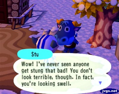Stu: Wow! I've never seen anyone get stung that bad! You don't look terrible, though. In fact, you're looking swell.