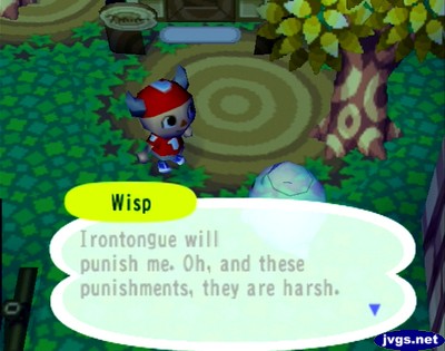Wisp: Irontongue will punished me. Oh, and those punishments, they are harsh.