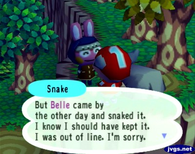 Snake: But Belle came by the other day and snaked it. I know I should have kept it. I was out of line. I'm sorry.