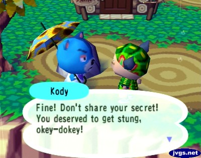 Kody: Fine! Don't share your secret! You deserved to get stung, okey-dokey!