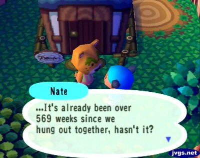Nate: ...It's already been over 569 weeks since we hung out together, hasn't it?
