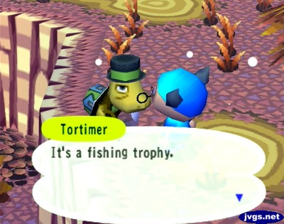 Tortimer: It's a fishing trophy.
