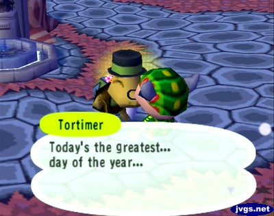 Tortimer: Today's the greatest day of the year...