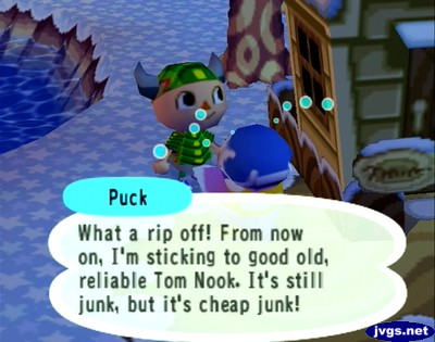 Puck: What a rip off! From now on, I'm sticking to good old, reliable Tom Nook. It's still junk, but it's cheap junk!