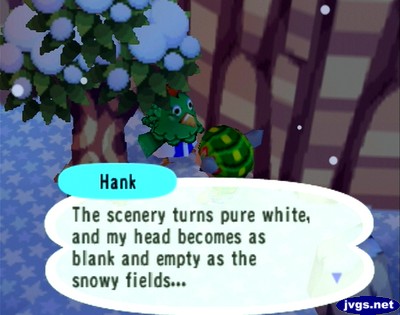 Hank: The scenery turns pure white, and my head becomes as blank and empty as the snowy fields...