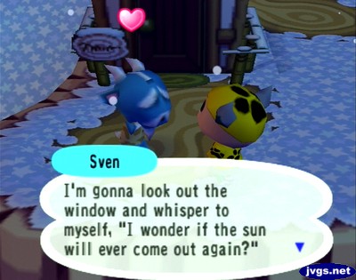 Sven: I'm gonna look out the window and whisper to myself, 'I wonder if the sun will ever come out again?'