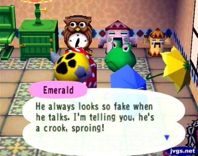 Emerald: He always looks so fake when he talks. I'm telling you, he's a crook, sproing!
