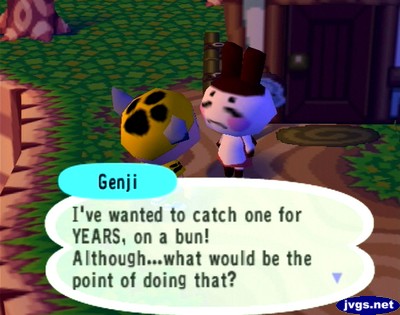 Genji: I've wanted to catch one for YEARS, on a bun! Although...what would be the point of doing that?