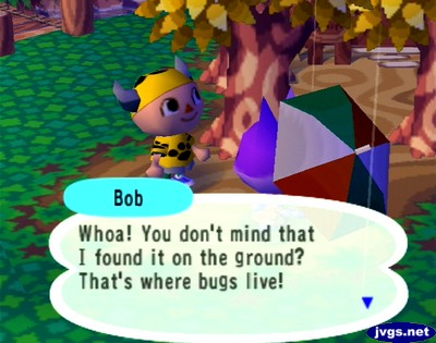 Bob: Whoa! You don't mind that I found it on the ground? That's where bugs live!