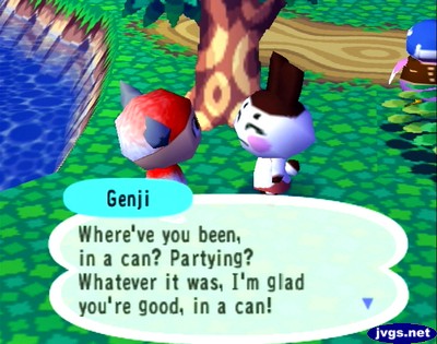 Genji: Where've you been, in a can? Partying? Whatever it was, I'm glad you're good, in a can!