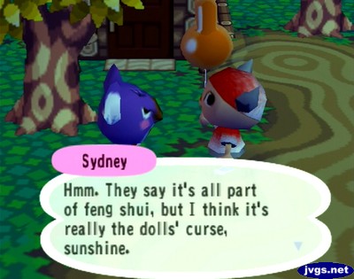 Sydney: Hmm. They say it's all part of feng shui, but I think it's really the dolls' curse, sunshine.