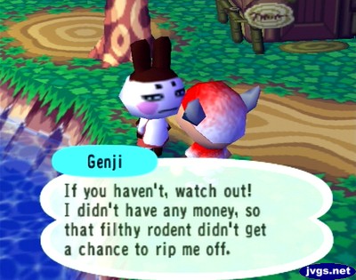 Genji: If you haven't, watch out! I didn't have any money, so that filthy rodent didn't get a chance to rip me off.