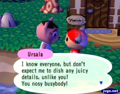 Ursala: I know everyone, but don't expect me to dish any juicy details, unlike you! You nosy busybody!