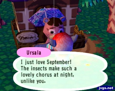 Ursala: I just love September! The insects make such a lovely chorus at night, unlike you.
