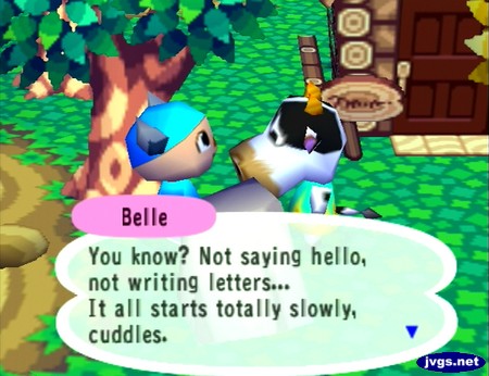 Belle: You know? Not saying hello, not writing letters... It all starts totally slowly, cuddles.