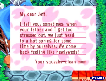 My dear Jeff, I tell you, sometimes, when your father and I get too stressed out, we just head to a hot spring for some time by ourselves. We come back feeling like newlyweds! -Your squeaky-clean mom