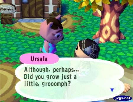 Ursala: Although, perhaps... Did you grow just a little, grooomph?