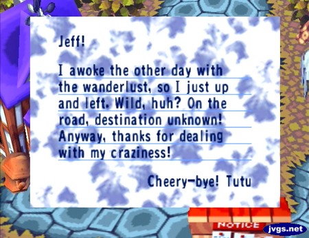 Jeff! I awoke the other day with the wanderlust, so I just up and left. Wild, huh? On the road, destination unknown! Anyway, thanks for dealing with my craziness! Cheery-bye! -Tutu