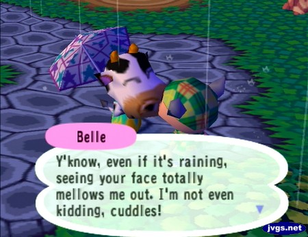 Belle: Y'know, even if it's raining, seeing your face totally mellow me out. I'm not even kidding, cuddles!