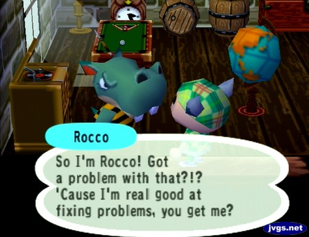 Rocco: So I'm Rocco! Got a problem with that?!? 'Cause I'm real good at fixing problems, you get me?