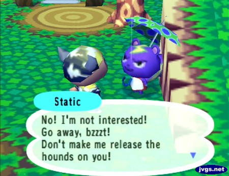 Static: No! I'm not interested! Go away, bzzzt! Don't make me release the hounds on you!