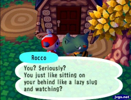 Rocco: You Seriously? You just like sitting on your behind like a lazy slug and watching?