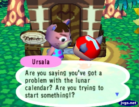 Ursala: Are you saying you've got a problem with the lunar calendar? Are you trying to start something!?