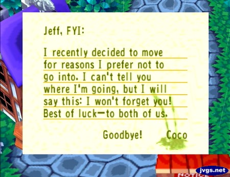 Jeff, FYI: I recently decided to move for reasons I prefer not to go into. I can't tell you where I'm going, but I wills ay this: I won't forget you! Best of luck--to both of us! Goodbye! -Coco